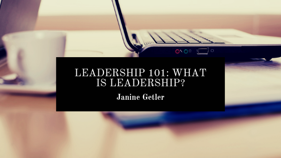 Leadership 101 What Is Leadership Janine Getler